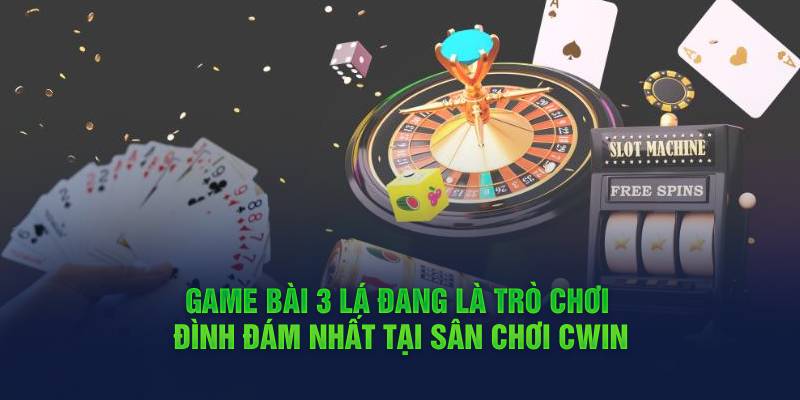 game-bai-3-la-dang-la-tro-choi-dinh-dam-nhat-tai-san-choi-cwin