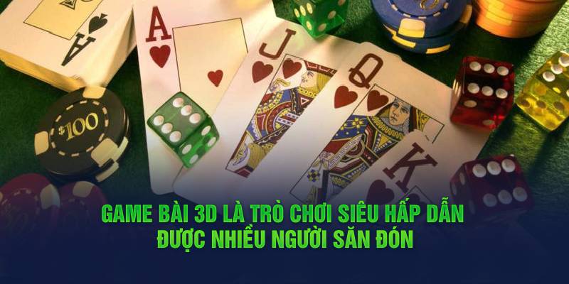 game-bai-3d-la-tro-choi-sieu-hap-dan-duoc-nhieu-nguoi-san-don