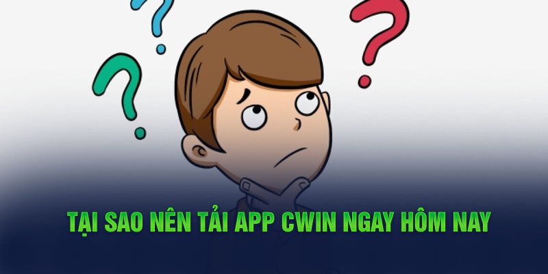 tai-sao-nen-tai-app-cwin-ngay-hom-nay